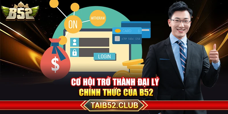 Cơ hội trở thành đại lý chính thức của B52