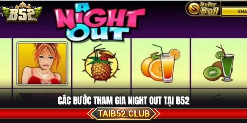 Quy trình trải nghiệm Night Out ở B52 cho người mới